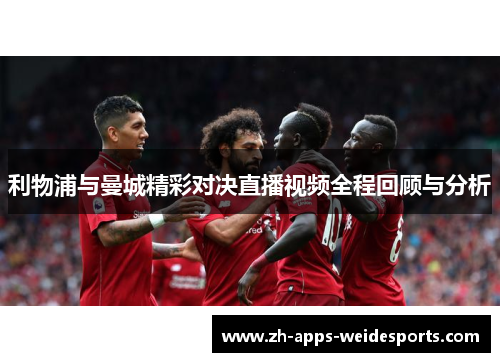 利物浦与曼城精彩对决直播视频全程回顾与分析