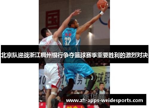 北京队迎战浙江稠州银行争夺篮球赛季重要胜利的激烈对决