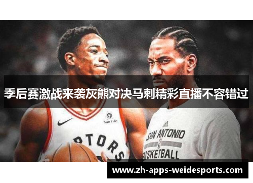 季后赛激战来袭灰熊对决马刺精彩直播不容错过