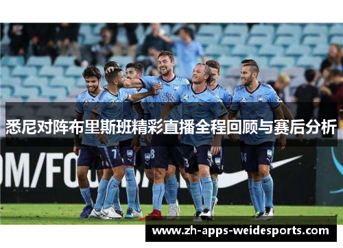 悉尼对阵布里斯班精彩直播全程回顾与赛后分析