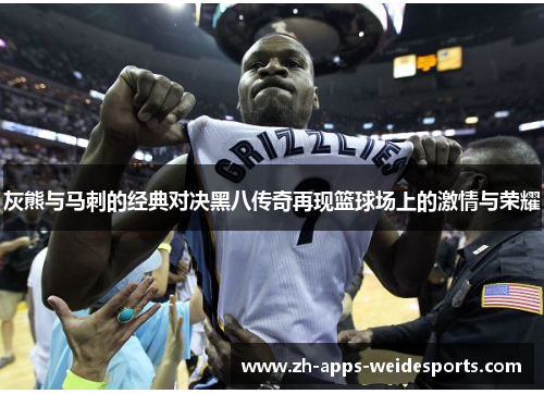 灰熊与马刺的经典对决黑八传奇再现篮球场上的激情与荣耀